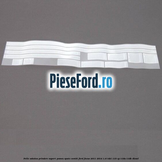 Folie adeziva prindere suport panou spate combi Ford Focus 2011-2014 1.6 TDCi 115 cp T1DA, T1DB diesel
