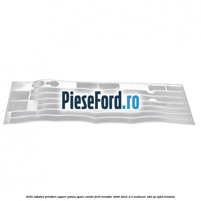 Folie adeziva prindere suport panou spate combi Ford Mondeo 2008-2014 2.0 EcoBoost 240 cp TPBA benzina