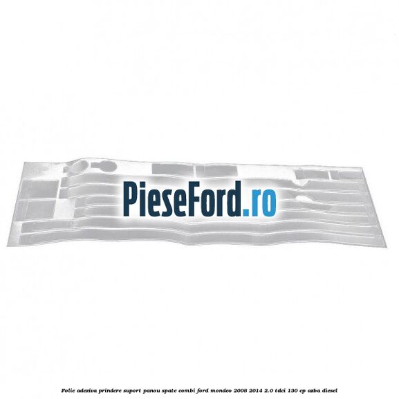 Folie adeziva prindere suport panou spate combi Ford Mondeo 2008-2014 2.0 TDCi 130 cp Folie adeziva prindere suport panou spate combi Ford Mondeo 2008-2014 2.0 TDCi 130 cp AZBA diesel