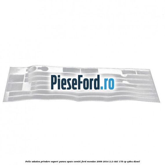 Folie adeziva prindere suport panou spate combi Ford Mondeo 2008-2014 2.2 TDCi 175 cp Q4BA diesel