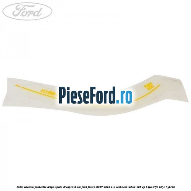 Folie adeziva protectie aripa spate dreapta 3 usi Ford Fiesta 2017-2023 1.0 EcoBoost mHEV 125 cp B7JA, B7JB, B7JC Hybrid