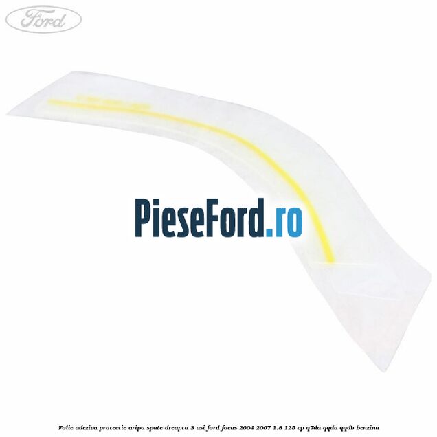 Folie adeziva protectie aripa spate dreapta 3 usi Ford Focus 2004-2007 1.8 125 cp Q7DA, QQDA, QQDB benzina