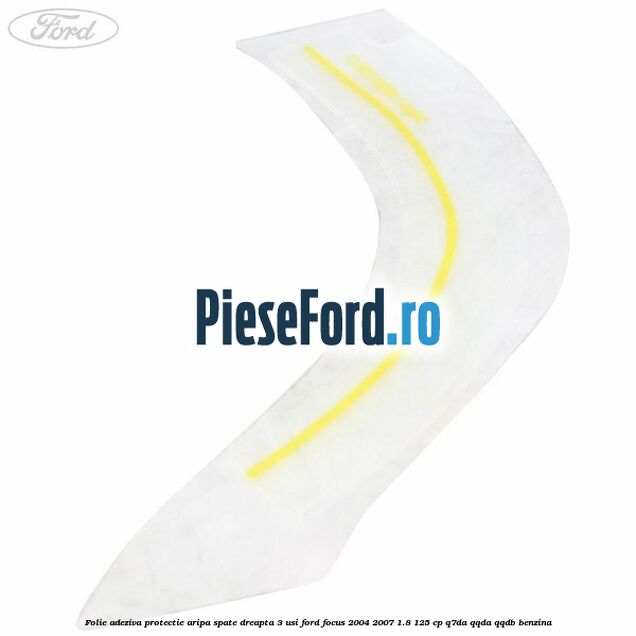 Folie adeziva protectie aripa spate dreapta 3 usi Ford Focus 2004-2007 1.8 125 cp Q7DA, QQDA, QQDB benzina