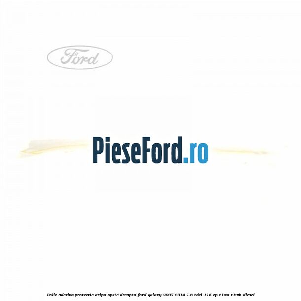 Folie adeziva protectie aripa spate dreapta Ford Galaxy 2007-2014 1.6 TDCi 115 cp T1WA, T1WB diesel