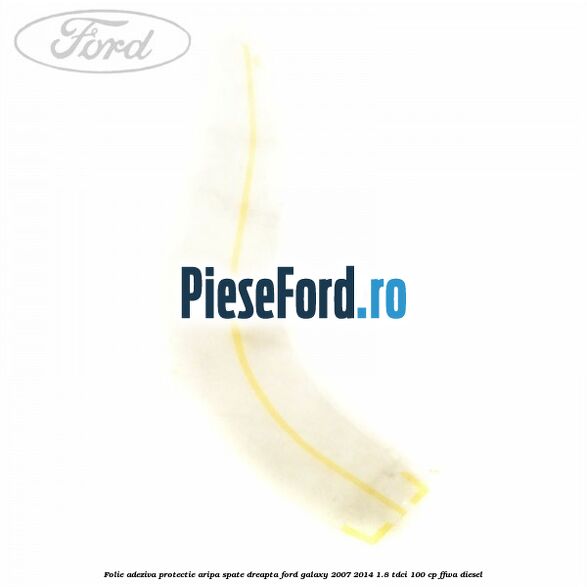 Folie adeziva protectie aripa spate dreapta Ford Galaxy 2007-2014 1.8 TDCi 100 cp Folie adeziva protectie aripa spate dreapta Ford Galaxy 2007-2014 1.8 TDCi 100 cp FFWA diesel