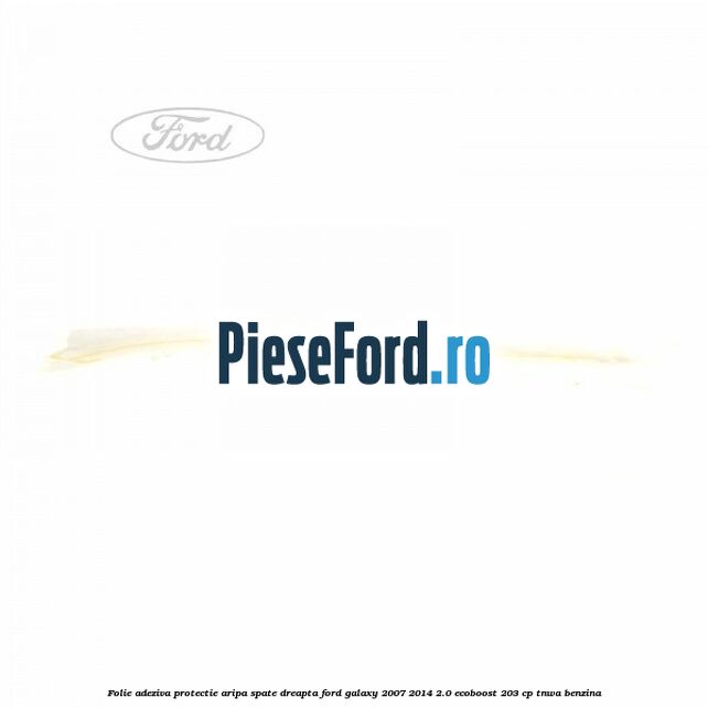 Folie adeziva protectie aripa spate dreapta Ford Galaxy 2007-2014 2.0 EcoBoost 203 cp Folie adeziva protectie aripa spate dreapta Ford Galaxy 2007-2014 2.0 EcoBoost 203 cp TNWA benzina