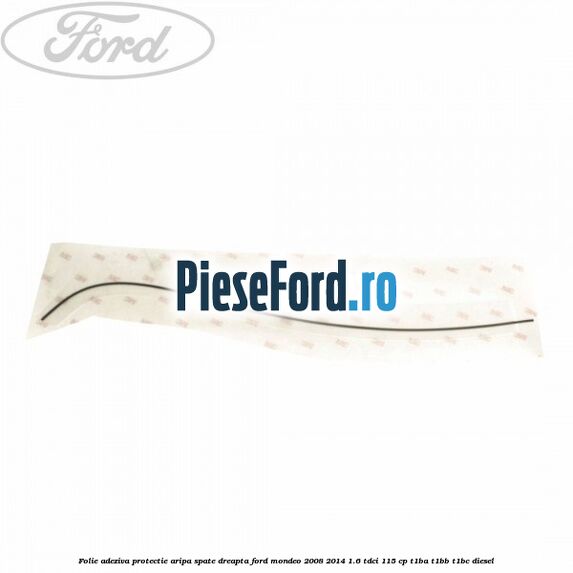 Folie adeziva protectie aripa spate dreapta Ford Mondeo 2008-2014 1.6 TDCi 115 cp Folie adeziva protectie aripa spate dreapta Ford Mondeo 2008-2014 1.6 TDCi 115 cp T1BA, T1BB, T1BC diesel
