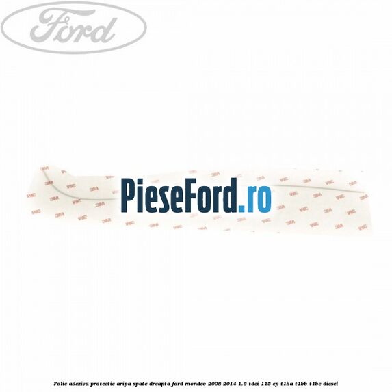 Folie adeziva protectie aripa spate dreapta Ford Mondeo 2008-2014 1.6 TDCi 115 cp Folie adeziva protectie aripa spate dreapta Ford Mondeo 2008-2014 1.6 TDCi 115 cp T1BA, T1BB, T1BC diesel