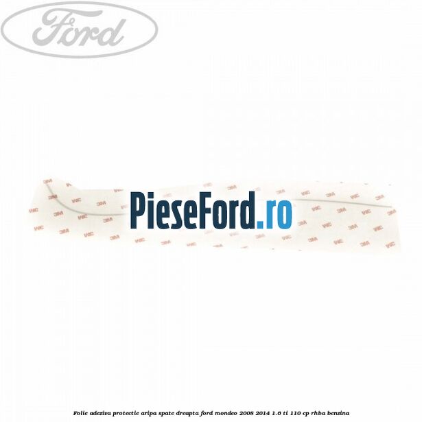 Folie adeziva protectie aripa spate dreapta Ford Mondeo 2008-2014 1.6 Ti 110 cp Folie adeziva protectie aripa spate dreapta Ford Mondeo 2008-2014 1.6 Ti 110 cp RHBA benzina