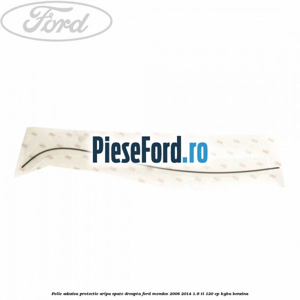 Folie adeziva protectie aripa spate dreapta Ford Mondeo 2008-2014 1.6 Ti 120 cp Folie adeziva protectie aripa spate dreapta Ford Mondeo 2008-2014 1.6 Ti 120 cp KGBA benzina