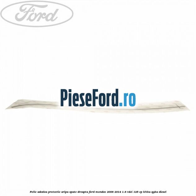 Folie adeziva protectie aripa spate dreapta Ford Mondeo 2008-2014 1.8 TDCi 125 cp Folie adeziva protectie aripa spate dreapta Ford Mondeo 2008-2014 1.8 TDCi 125 cp KHBA, QYBA diesel