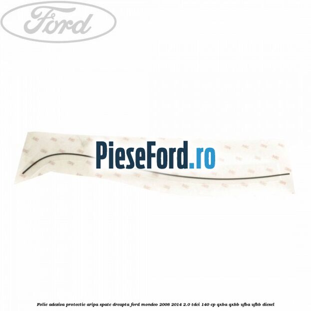 Folie adeziva protectie aripa spate dreapta Ford Mondeo 2008-2014 2.0 TDCi 140 cp QXBA, QXBB, UFBA, UFBB diesel