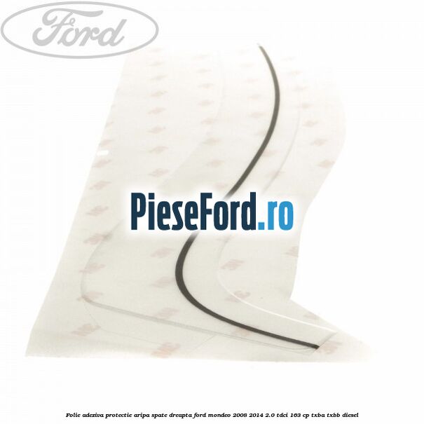 Folie adeziva protectie aripa spate dreapta Ford Mondeo 2008-2014 2.0 TDCi 163 cp TXBA, TXBB diesel