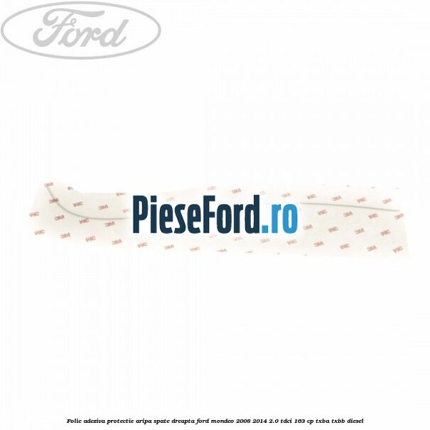 Folie adeziva protectie aripa spate dreapta Ford Mondeo 2008-2014 2.0 TDCi 163 cp TXBA, TXBB diesel