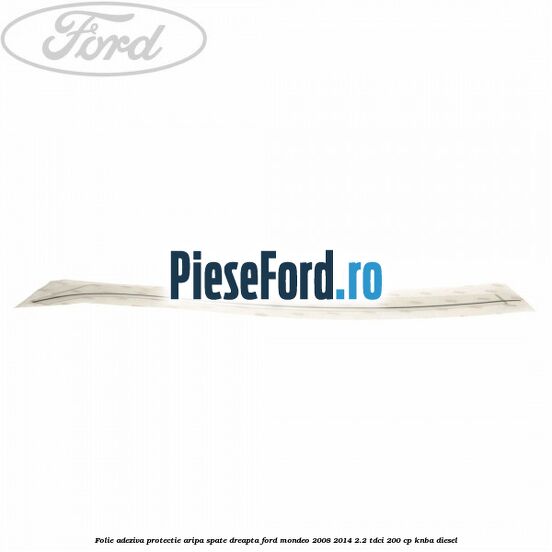 Folie adeziva protectie aripa spate dreapta Ford Mondeo 2008-2014 2.2 TDCi 200 cp Folie adeziva protectie aripa spate dreapta Ford Mondeo 2008-2014 2.2 TDCi 200 cp KNBA diesel