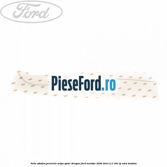 Folie adeziva protectie aripa spate dreapta Ford Mondeo 2008-2014 2.3 160 cp SEBA benzina