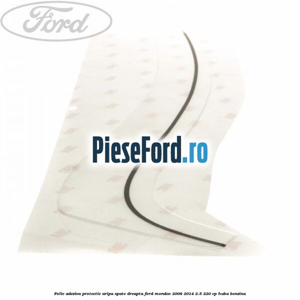 Folie adeziva protectie aripa spate dreapta Ford Mondeo 2008-2014 2.5 220 cp HUBA benzina