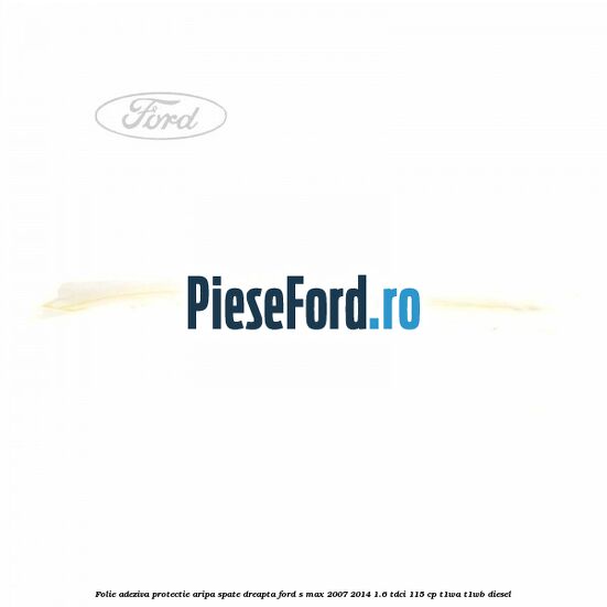 Folie adeziva protectie aripa spate dreapta Ford S-Max 2007-2014 1.6 TDCi 115 cp T1WA, T1WB diesel
