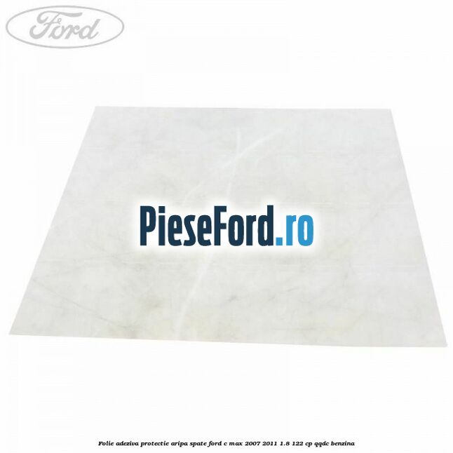 Folie adeziva protectie aripa spate Ford C-Max 2007-2011 1.8 122 cp Folie adeziva protectie aripa spate Ford C-Max 2007-2011 1.8 122 cp QQDC benzina