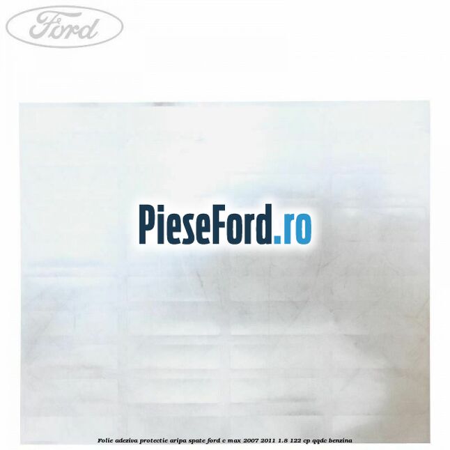 Folie adeziva protectie aripa spate Ford C-Max 2007-2011 1.8 122 cp Folie adeziva protectie aripa spate Ford C-Max 2007-2011 1.8 122 cp QQDC benzina
