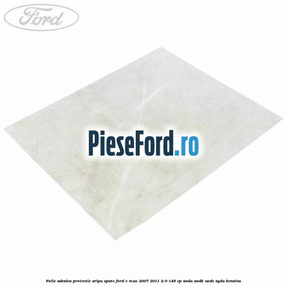 Folie adeziva protectie aripa spate Ford C-Max 2007-2011 2.0 145 cp