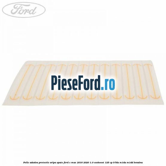 Folie adeziva protectie aripa spate Ford C-Max 2016-2020 1.0 EcoBoost 125 cp B7DA, M1DA, M1DD benzina