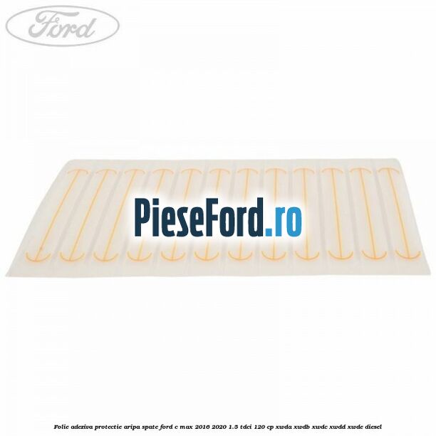 Folie adeziva protectie aripa spate Ford C-Max 2016-2020 1.5 TDCi 120 cp XWDA, XWDB, XWDC, XWDD, XWDE diesel
