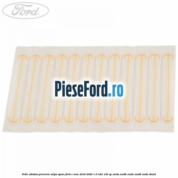Folie adeziva protectie aripa spate Ford C-Max 2016-2020 1.5 TDCi 120 cp XWDA, XWDB, XWDC, XWDD, XWDE diesel