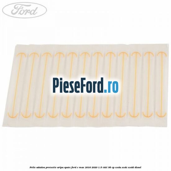 Folie adeziva protectie aripa spate Ford C-Max 2016-2020 1.5 TDCi 95 cp XXDA, XXDC, XXDD diesel