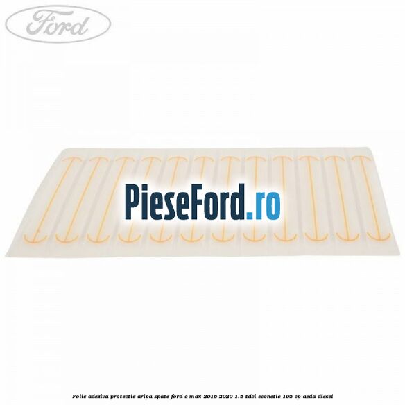 Folie adeziva protectie aripa spate Ford C-Max 2016-2020 1.5 TDCi ECOnetic 105 cp AEDA diesel
