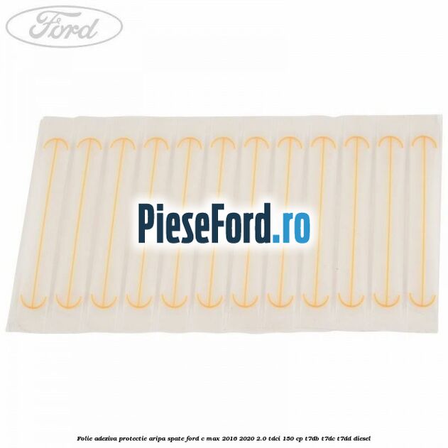Folie adeziva protectie aripa spate Ford C-Max 2016-2020 2.0 TDCi 150 cp T7DB, T7DC, T7DD diesel