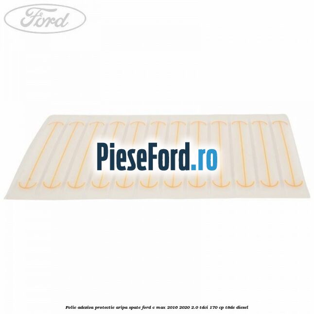 Folie adeziva protectie aripa spate Ford C-Max 2016-2020 2.0 TDCi 170 cp Folie adeziva protectie aripa spate Ford C-Max 2016-2020 2.0 TDCi 170 cp T8DE diesel