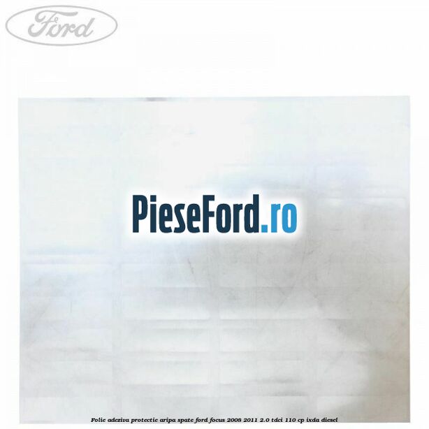 Folie adeziva protectie aripa spate Ford Focus 2008-2011 2.0 TDCi 110 cp IXDA diesel