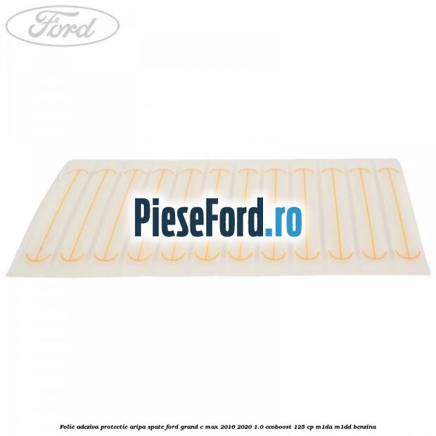 Folie adeziva protectie aripa spate Ford Grand C-Max 2016-2020 1.0 EcoBoost 125 cp M1DA, M1DD benzina