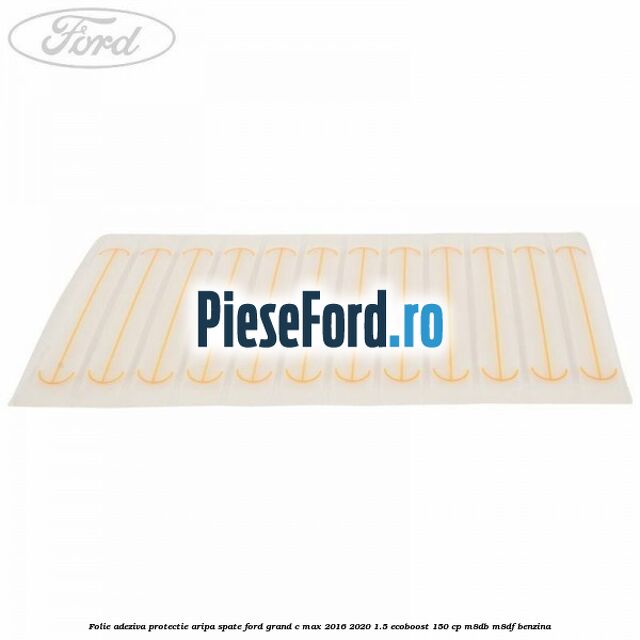 Folie adeziva protectie aripa spate Ford Grand C-Max 2016-2020 1.5 EcoBoost 150 cp M8DB, M8DF benzina
