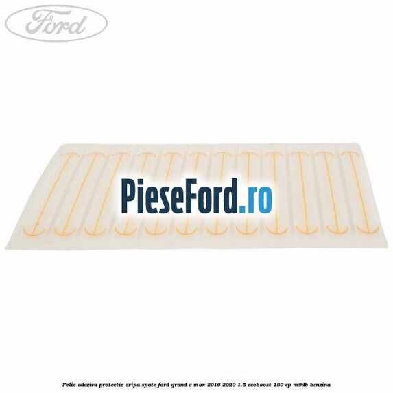 Folie adeziva protectie aripa spate Ford Grand C-Max 2016-2020 1.5 EcoBoost 180 cp M9DB benzina
