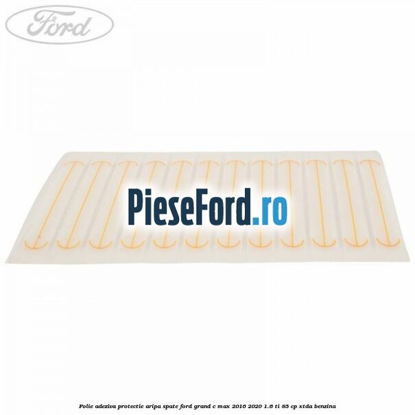 Folie adeziva protectie aripa spate Ford Grand C-Max 2016-2020 1.6 Ti 85 cp Folie adeziva protectie aripa spate Ford Grand C-Max 2016-2020 1.6 Ti 85 cp XTDA benzina