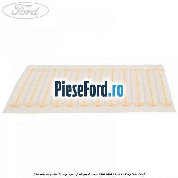 Folie adeziva protectie aripa spate Ford Grand C-Max 2016-2020 2.0 TDCi 170 cp Folie adeziva protectie aripa spate Ford Grand C-Max 2016-2020 2.0 TDCi 170 cp T8DE diesel