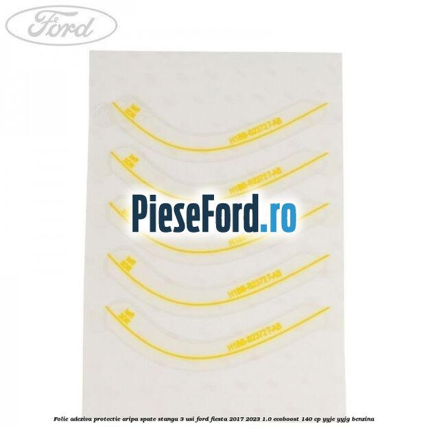 Folie adeziva protectie aripa spate stanga 3 usi Ford Fiesta 2017-2023 1.0 EcoBoost 140 cp YYJE, YYJG benzina