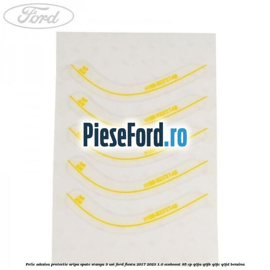 Folie adeziva protectie aripa spate stanga 3 usi Ford Fiesta 2017-2023 1.0 EcoBoost 85 cp Q0JA, Q0JB, Q0JC, Q0JD benzina