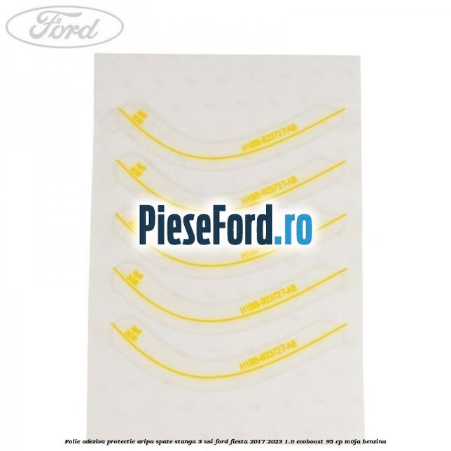 Folie adeziva protectie aripa spate stanga 3 usi Ford Fiesta 2017-2023 1.0 EcoBoost 95 cp M0JA benzina