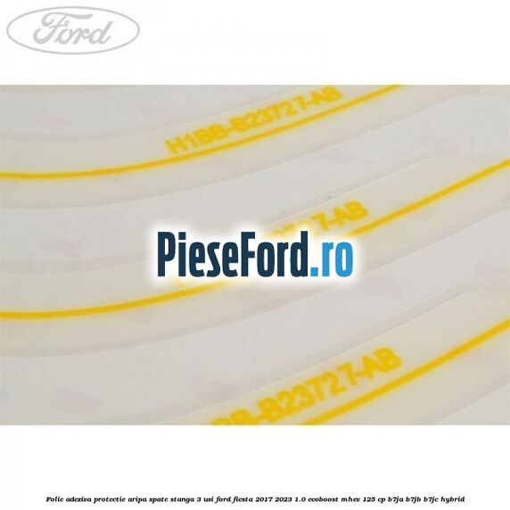 Folie adeziva protectie aripa spate stanga 3 usi Ford Fiesta 2017-2023 1.0 EcoBoost mHEV 125 cp B7JA, B7JB, B7JC Hybrid