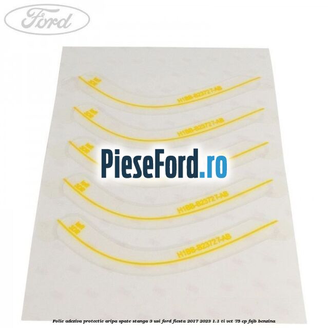 Folie adeziva protectie aripa spate stanga 3 usi Ford Fiesta 2017-2023 1.1 Ti-VCT 75 cp FSJB benzina