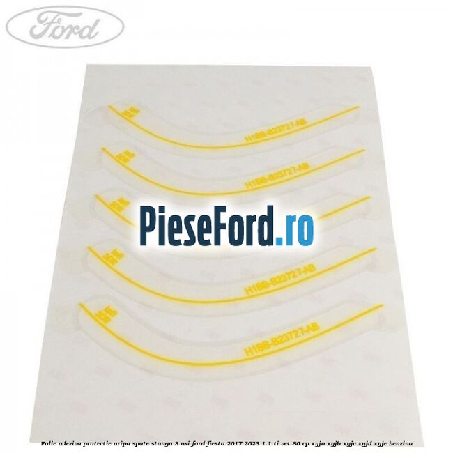 Folie adeziva protectie aripa spate stanga 3 usi Ford Fiesta 2017-2023 1.1 Ti-VCT 86 cp XYJA, XYJB, XYJC, XYJD, XYJE benzina