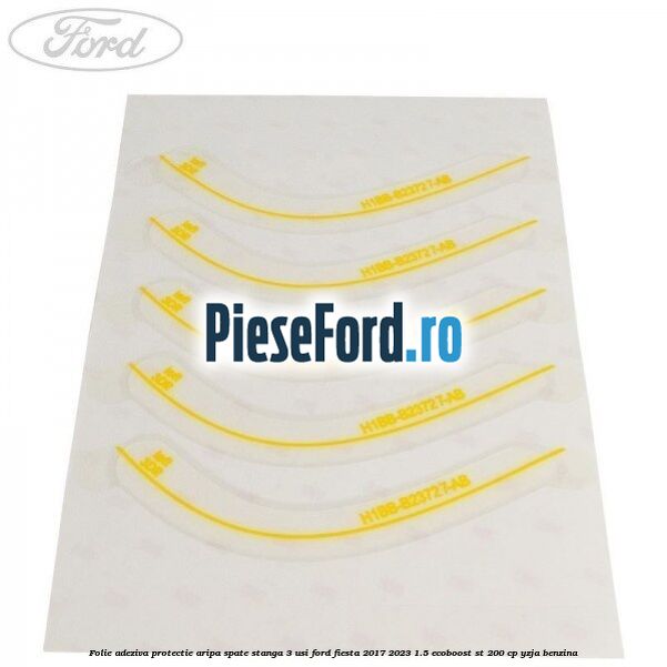 Folie adeziva protectie aripa spate stanga 3 usi Ford Fiesta 2017-2023 1.5 EcoBoost ST 200 cp YZJA benzina