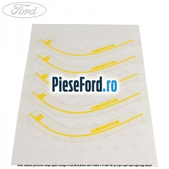 Folie adeziva protectie aripa spate stanga 3 usi Ford Fiesta 2017-2023 1.5 TDCi 85 cp Folie adeziva protectie aripa spate stanga 3 usi Ford Fiesta 2017-2023 1.5 TDCi 85 cp XUJC, XUJD, XUJE, XUJF, XUJG diesel
