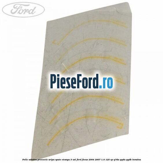Folie adeziva protectie aripa spate stanga 3 usi Ford Focus 2004-2007 1.8 125 cp Q7DA, QQDA, QQDB benzina