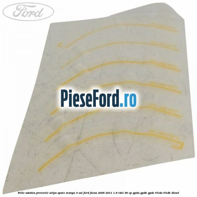 Folie adeziva protectie aripa spate stanga 3 usi Ford Focus 2008-2011 1.6 TDCi 90 cp GPDA, GPDB, GPDC, HHDA, HHDB diesel