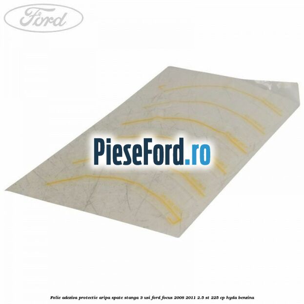 Folie adeziva protectie aripa spate stanga 3 usi Ford Focus 2008-2011 2.5 ST 225 cp HYDA benzina