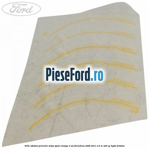 Folie adeziva protectie aripa spate stanga 3 usi Ford Focus 2008-2011 2.5 ST 225 cp HYDA benzina